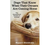 Dogs That Know When Their Owners Are Coming Home : And Other Unexplained Powers of Animals