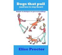 Dogs that pull (and how to stop them): Simple techniques to prevent pulling