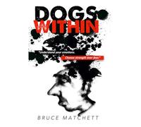 Dogs Within: A Straight-Talking Guide to Quieting Fear, Doubt and Anxiety and Feeding the Traits That Set You Free
