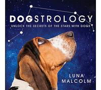 Dogstrology: Unlock the Secrets of the Stars with Dogs (Luna Malcolm)