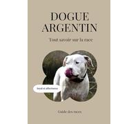 Dogue Argentin - Tout savoir sur la race (2025) : un livre complet pour en apprendre plus sur le Dogue Argentin