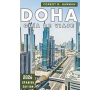 DOHA GUÍA DE VIAJE 2026: Conocimientos locales, cultura, restaurantes, aventuras en el desierto, gemas ocultas e itinerarios de expertos en Qatar (Guías de viaje con perspectiva local)