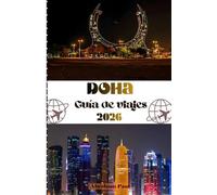 Doha Guía de viajes 2026: Un viaje de lujo por la sofisticada capital de Qatar: atracciones de clase mundial, riqueza cultural, tesoros ocultos y guía experta para el viajero moderno.