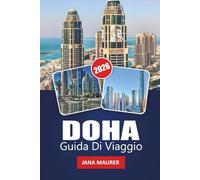 DOHA GUIDA DI VIAGGIO 2026: Il tuo compagno essenziale per la cultura del Qatar, avventure nel deserto, architettura moderna, souk ed autentiche esperienze mediorientali