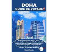 DOHA GUIDE DE VOYAGE: Votre compagnon idéal à Doha : Découvrez les trésors cachés, les activités incontournables, la gastronomie locale, les ... pour explorer la capitale dynamique du Qatar