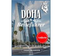 Doha Reiseführer 2026: Katars schillernde Hauptstadt: Packtipps, mobile Karten, aktuelle Visabestimmungen und alles, was Sie für eine clevere und ... on a budget with real-time tips and maps)