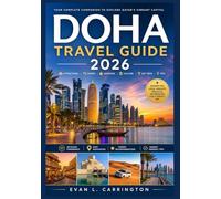 DOHA TRAVEL GUIDE 2026: A practical Companion to Doha Covering Accommodation, Transportation, Cultural Norms, Dining, and Key Attractions (Evan L. Carrington World Travel Collection)