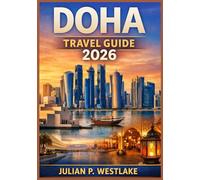 DOHA TRAVEL GUIDE 2026: Understanding Culture, Law, Urban Growth, and Everyday Experience in Qatar’s Evolving Capital
