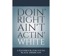 Doin' Right Ain't Actin' White: A Handbook For Young Black Americans