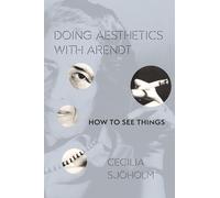 Doing Aesthetics with Arendt: How to See Things (Columbia Themes in Philosophy, Social Criticism, and the Arts)
