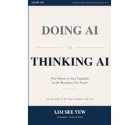 Doing AI vs Thinking AI: Five Moves to Stay Relevant, Irreplaceable, and Ahead in the Age of AI (Hybrid Intelligence Series)