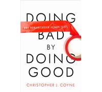 Doing Bad by Doing Good : Why Humanitarian Action Fails