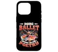 Doing Ballet Means Writing Poetry Ballerina Women Ballet Case for iPhone 16 Pro
