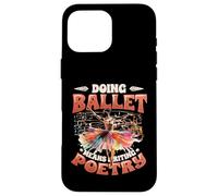 Doing Ballet Means Writing Poetry Ballerina Women Ballet Case for iPhone 16 Pro Max