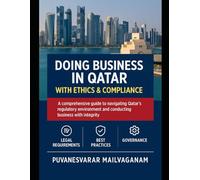 DOING BUSINESS IN QATAR WITH ETHICS & COMPLIANCE: A Practical Legal & Governance Guide for Investors, Entrepreneurs, and Professionals
