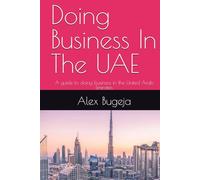 Doing Business In The UAE: A guide to doing business in the United Arab Emirates