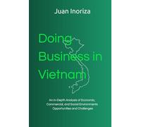 Doing Business in Vietnam: An In-Depth Analysis of Economic, Commer-cial, and Social Environments - Opportunities and Challenges