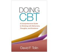 Doing CBT, First Edition: A Comprehensive Guide to Working with Behaviors, Thoughts, and Emotions