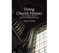 Doing Church History: A User-Friendly Introduction to Researching the History of Christianity