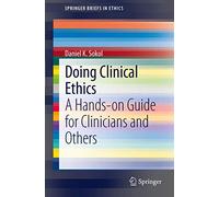 Doing Clinical Ethics: A Hands-on Guide for Clinicians and Others: 1 (SpringerBriefs in Ethics)