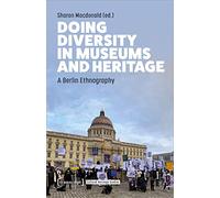 Doing Diversity in Museums and Heritage: A Berlin Ethnography (Cultural Heritage Studies)