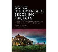 Doing Documentary, Becoming Subjects : Performance and Performativity in Contemporary Nonfiction