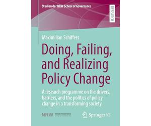 Doing, Failing, and Realizing Policy Change: A research programme on drivers, barriers, and politics of change in a transforming society (Studien der NRW School of Governance)