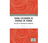 Doing Fieldwork in Centres of Power: The Case of Deliberative Assemblies (Routledge Studies in Fieldwork and Ethnographic Research)