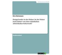 Doing-Gender in der Polizei. Ist die Polizei noch immer von einer männlichen Arbeitskultur beherrscht?