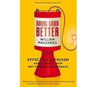 Doing Good Better : Effective Altruism and a Radical New Way to Make a Difference