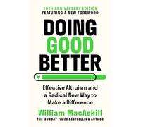 Doing Good Better : Effective Altruism and a Radical New Way to Make a Difference