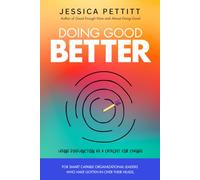 Doing Good Better: Using Dysfunction as a Catalyst for Change for Smart Capable Organizational Leaders Who Have Gotten in Over Their Heads (The Doing Good Better Series)