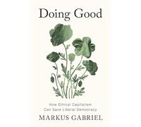 Doing Good: How Ethical Capitalism Can Save Liberal Democracy