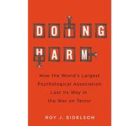 Doing Harm: How the World’s Largest Psychological Association Lost Its Way in the War on Terror