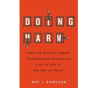 Doing Harm: How the World’s Largest Psychological Association Lost Its Way in the War on Terror