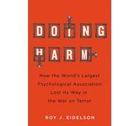 Doing Harm : How the World's Largest Psychological Association Lost Its Way in the War on Terror