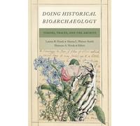 Doing Historical Bioarchaeology : Tissues, Traces, and the Archive