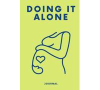 doing it alone: A Journal for Woman Going Through Pregnancy Alone