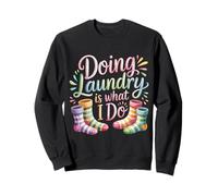 Doing Laundry Is What I Do House Chore Domestic - Sweatshirt