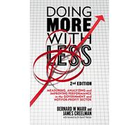 Doing More with Less 2nd edition: Measuring, Analyzing and Improving Performance in the Not-For-Profit and Government Sectors