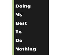 Doing My Best To Do Nothing: A Lined Notebook For The Overwhelmed, The Tired, And The Proudly Unmotivated