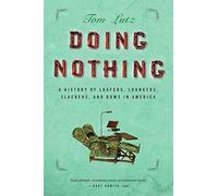 Doing Nothing: A History of Loafers, Loungers, Slackers, and Bums in America