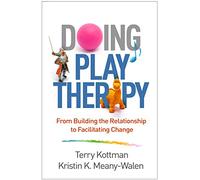 Doing Play Therapy: From Building the Relationship to Facilitating Change (Creative Arts and Play Therapy)