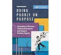 Doing Poorly on Purpose: Strategies to Reverse Underachievement and Respect Student Dignity
