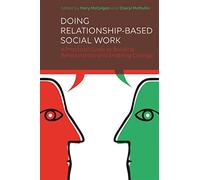 Doing Relationship-Based Social Work: A Practical Guide to Building Relationships and Enabling Change