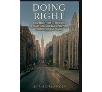 Doing Right: From Prosecutor to Reformer: A Journey Through Crime, Corruption, Complacency and Change