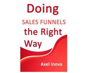Doing Sales Funnels, the Right Way: From First Click to Consistent Sales (Doing the Right Way)
