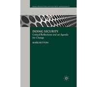 Doing Security: Critical Reflections and an Agenda for Change (Crime Prevention and Security Management)