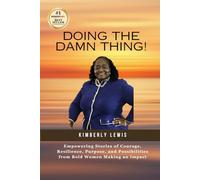 Doing the Damn Thing!: Empowering Stories of Courage, Resilience, Purpose, and Possibilities from Bold Women Making an Impact
