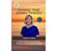 Doing the Damn Thing!: Empowering Stories of Courage, Resilience, Purpose, and Possibilities from Bold Women Making an Impact